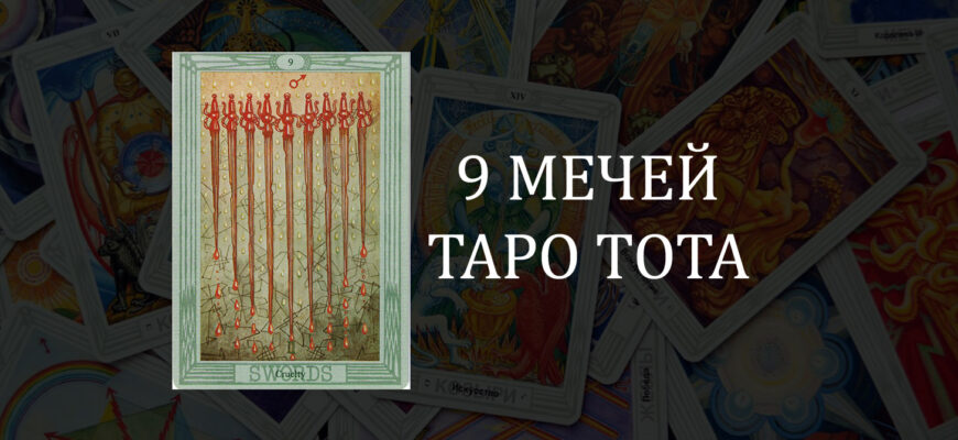 9 (Девятка) Мечей Таро Тота (Кроули): Жестокость – значение карты в отношениях, любви и работе