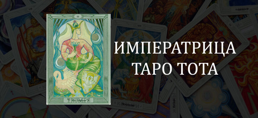 Императрица Таро Тота (Кроули) – значение карты в отношениях, любви и работе
