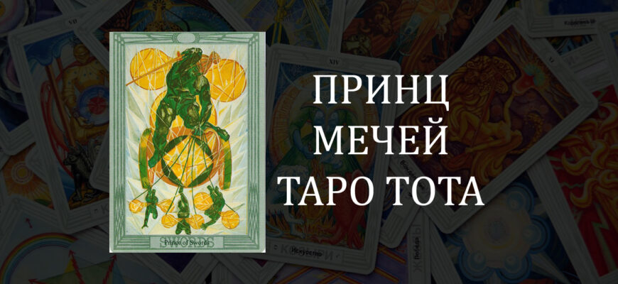 Принц Мечей Таро Тота (Кроули) – значение карты в отношениях, любви и работе